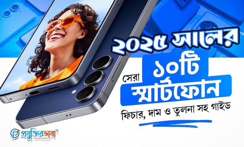 ২০২৫ সালের সেরা ১০টি স্মার্টফোন: ফিচার, দাম ও তুলনা সহ গাইড