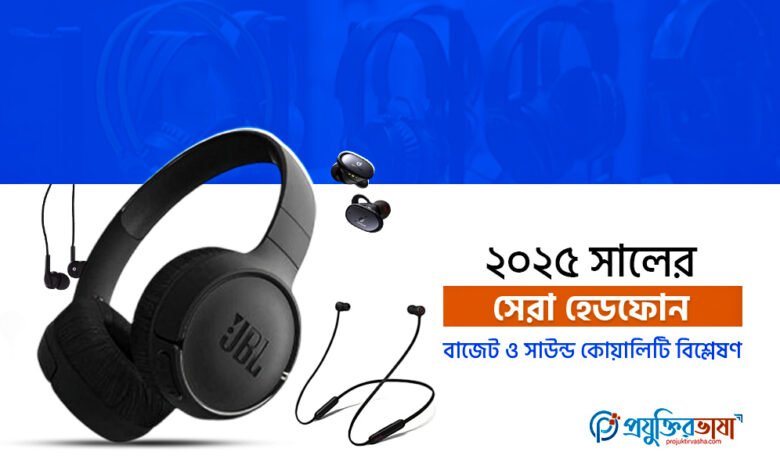 ২০২৫ সালের সেরা হেডফোন: বাজেট ও সাউন্ড কোয়ালিটি বিশ্লেষণ