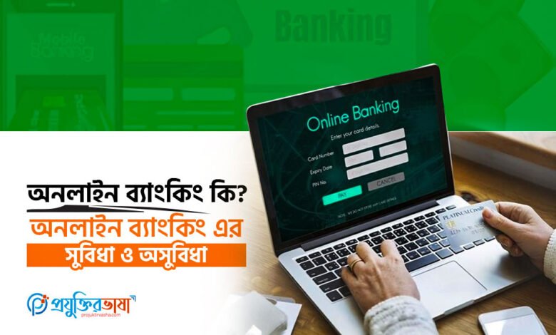 অনলাইন ব্যাংকিং কি? অনলাইন ব্যাংকিং এর সুবিধা ও অসুবিধা