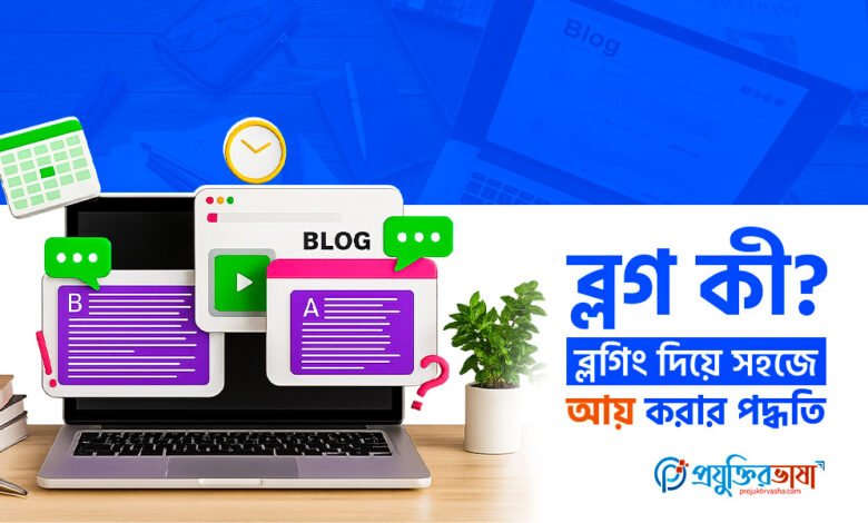 ব্লগ কী? ব্লগিং দিয়ে সহজে আয় করার পদ্ধতি