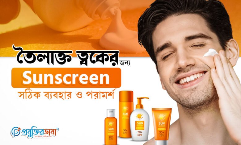 তৈলাক্ত ত্বকের জন্য Sunscreen: সঠিক ব্যবহার ও পরামর্শ