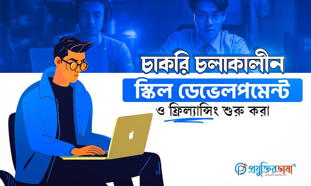 চাকরি চলাকালীন স্কিল ডেভেলপমেন্ট ও ফ্রিল্যান্সিং শুরু করা