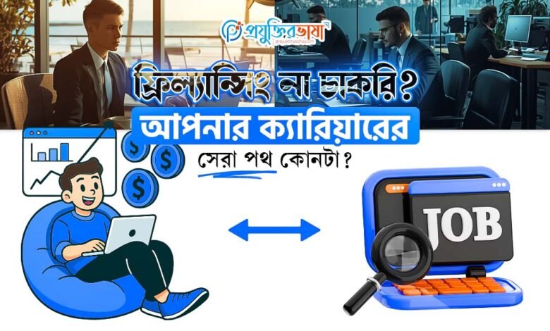 ফ্রিল্যান্সিং না চাকরি? আপনার ক্যারিয়ারের সেরা পথ কোনটা?