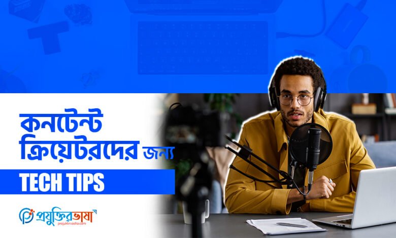 কনটেন্ট ক্রিয়েটরদের জন্য টেক টিপস