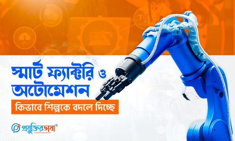 স্মার্ট ফ্যাক্টরি ও অটোমেশন কিভাবে শিল্পকে বদলে দিচ্ছে