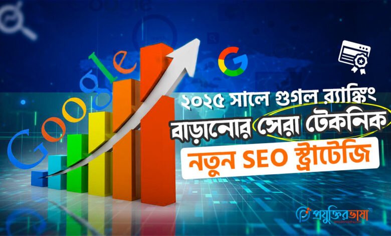 ২০২৫ সালে গুগল র‍্যাঙ্কিং বাড়ানোর সেরা টেকনিক এবং নতুন SEO স্ট্র্যাটেজি বিশ্লেষণ